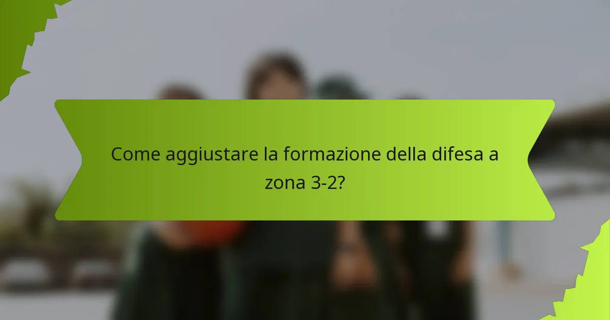 Come aggiustare la formazione della difesa a zona 3-2?