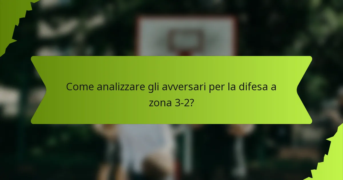 Come analizzare gli avversari per la difesa a zona 3-2?