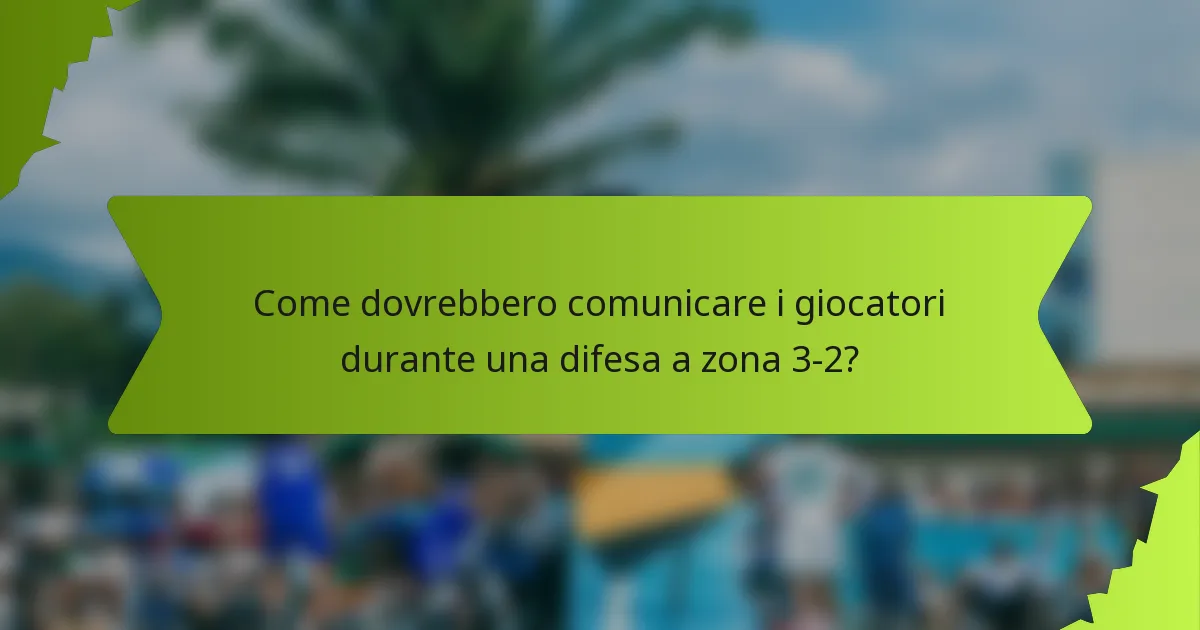 Come dovrebbero comunicare i giocatori durante una difesa a zona 3-2?