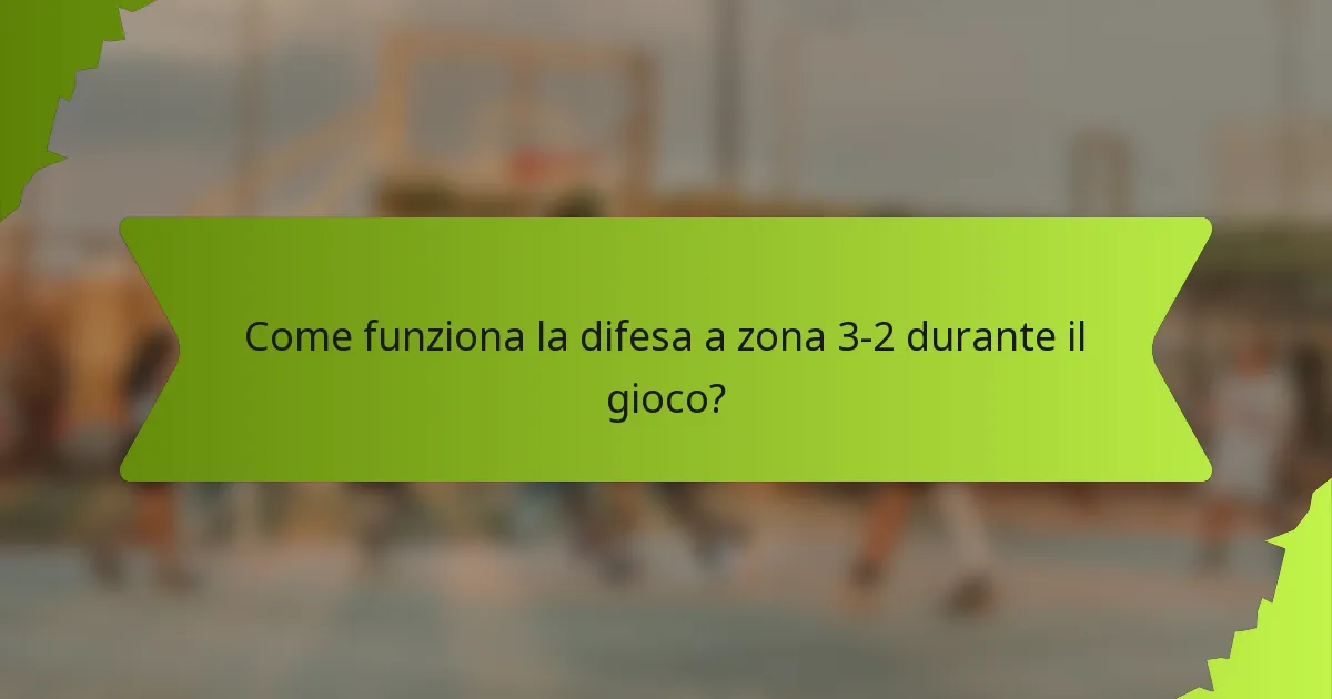 Come funziona la difesa a zona 3-2 durante il gioco?