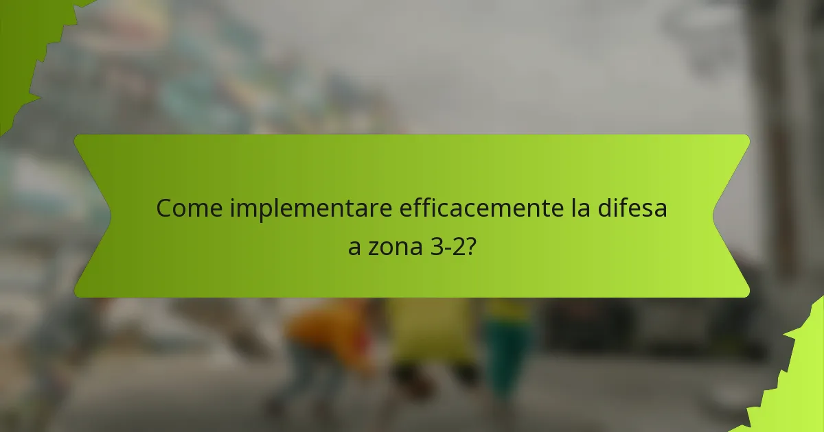 Come implementare efficacemente la difesa a zona 3-2?