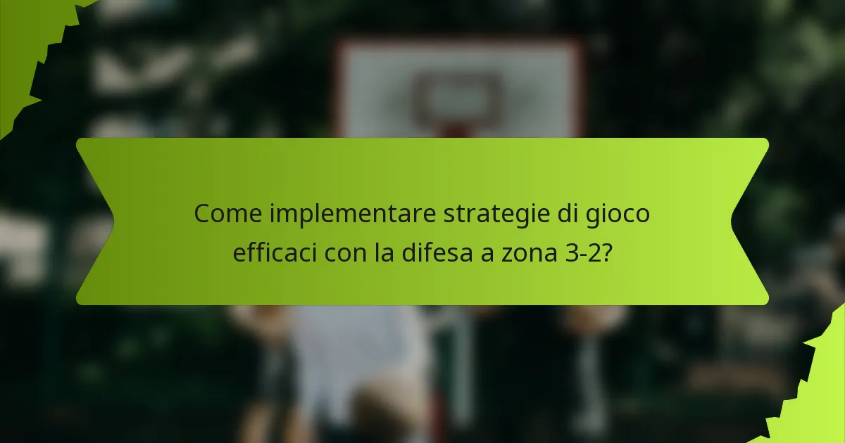Come implementare strategie di gioco efficaci con la difesa a zona 3-2?