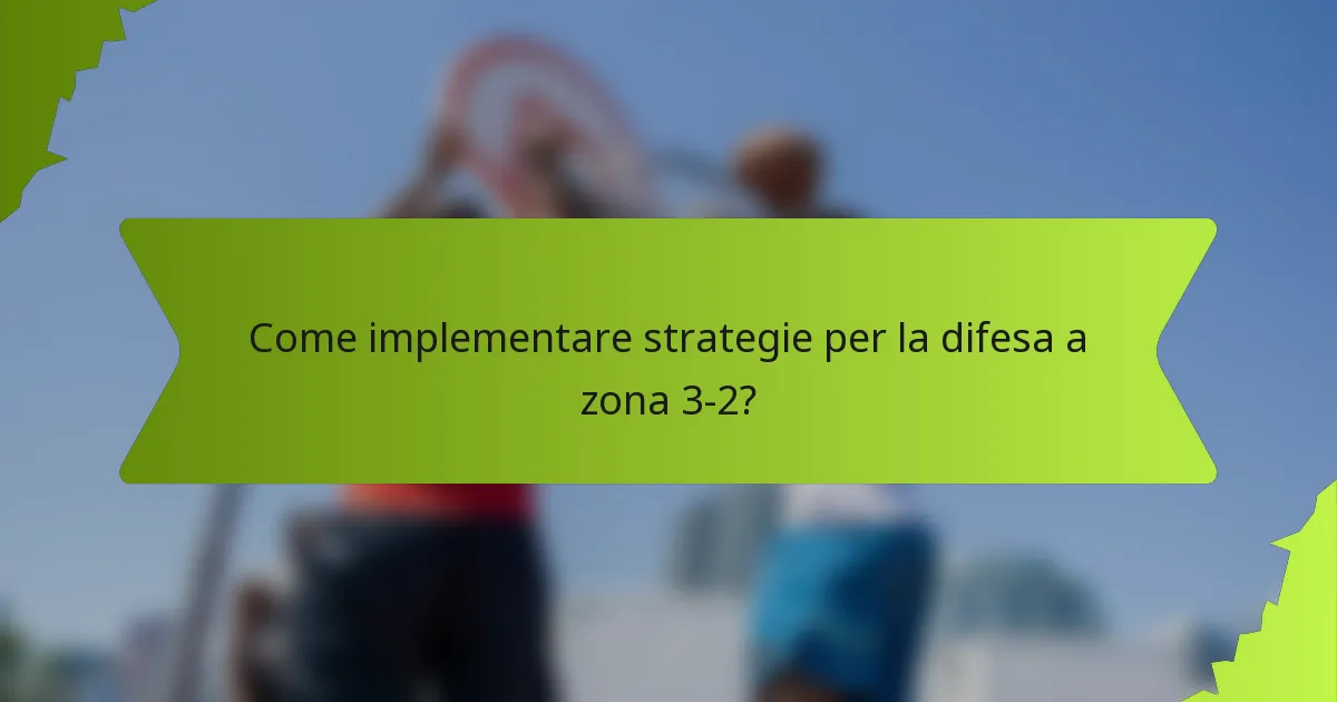 Come implementare strategie per la difesa a zona 3-2?