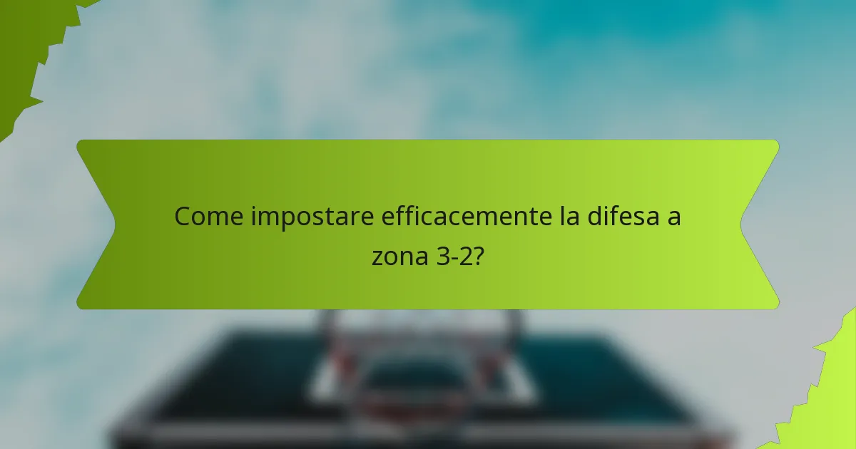 Come impostare efficacemente la difesa a zona 3-2?