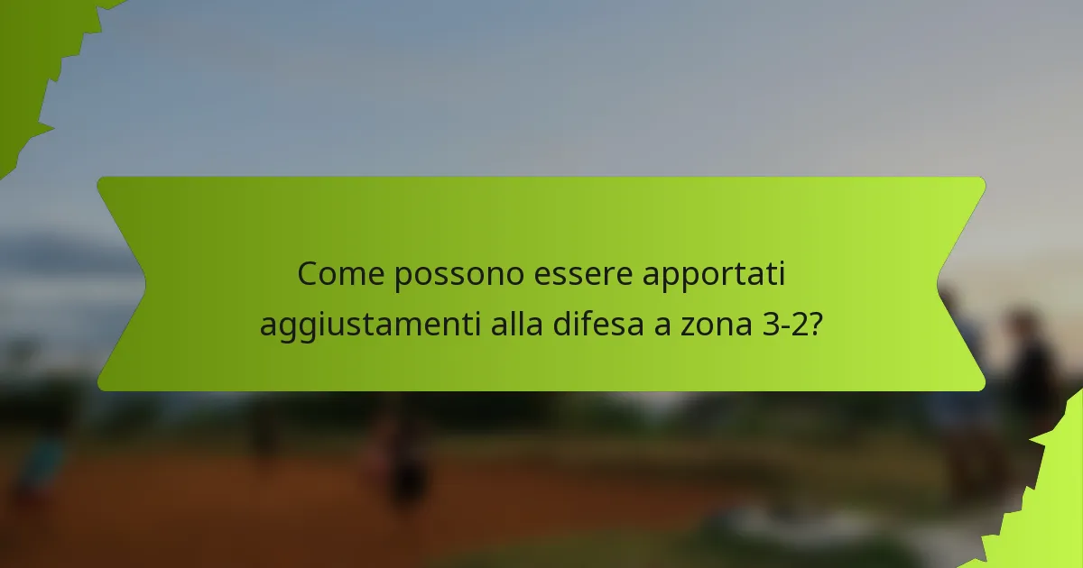 Come possono essere apportati aggiustamenti alla difesa a zona 3-2?