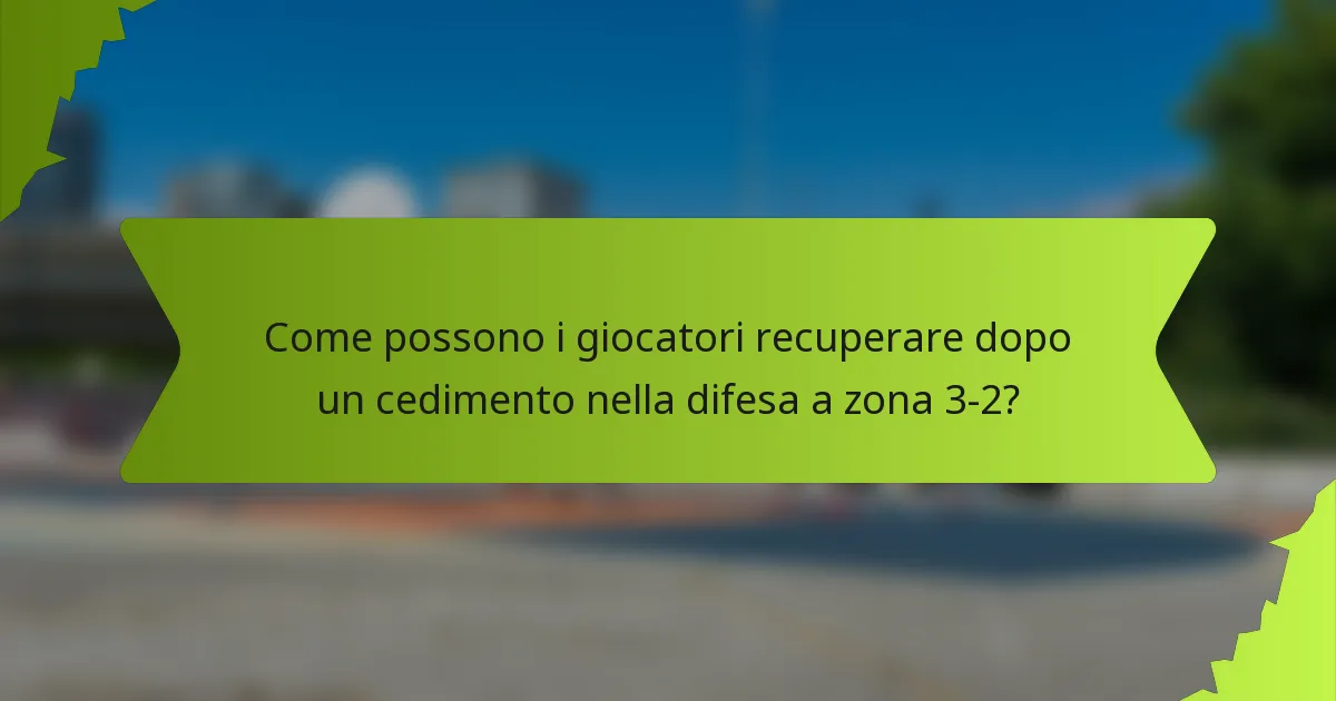 Come possono i giocatori recuperare dopo un cedimento nella difesa a zona 3-2?