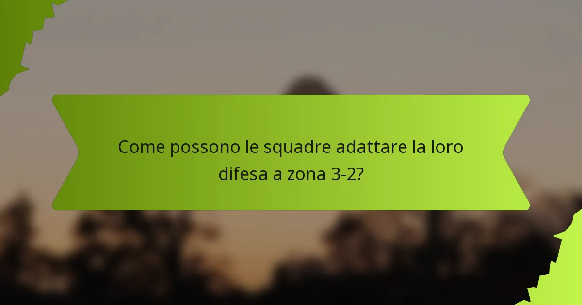 Come possono le squadre adattare la loro difesa a zona 3-2?