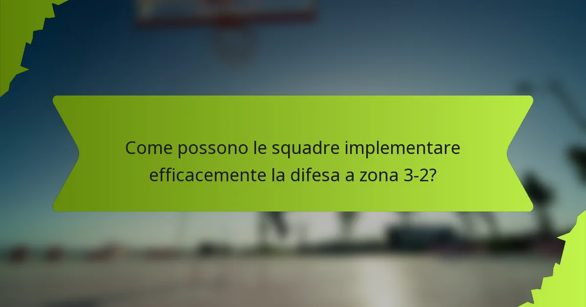 Come possono le squadre implementare efficacemente la difesa a zona 3-2?