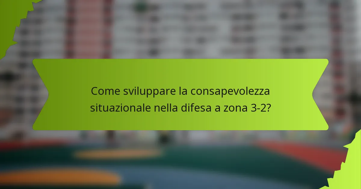 Come sviluppare la consapevolezza situazionale nella difesa a zona 3-2?