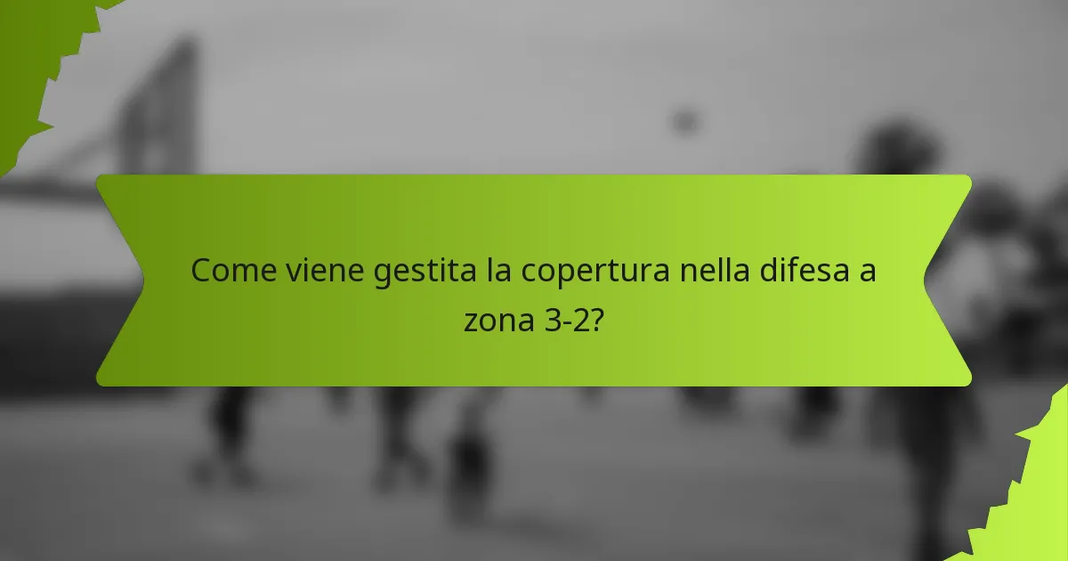 Come viene gestita la copertura nella difesa a zona 3-2?