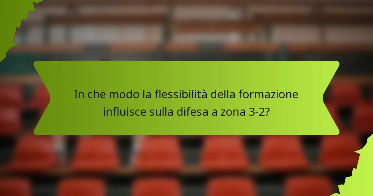 In che modo la flessibilità della formazione influisce sulla difesa a zona 3-2?