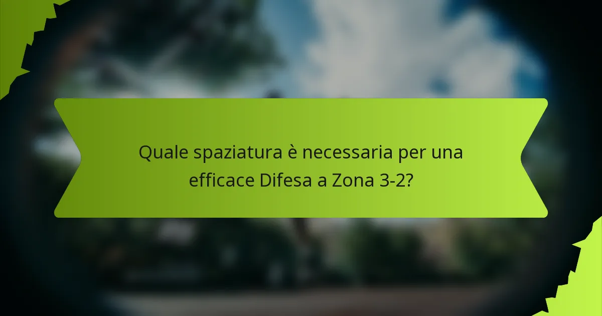 Quale spaziatura è necessaria per una efficace Difesa a Zona 3-2?