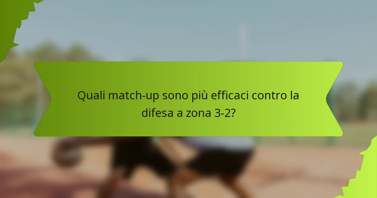 Quali match-up sono più efficaci contro la difesa a zona 3-2?