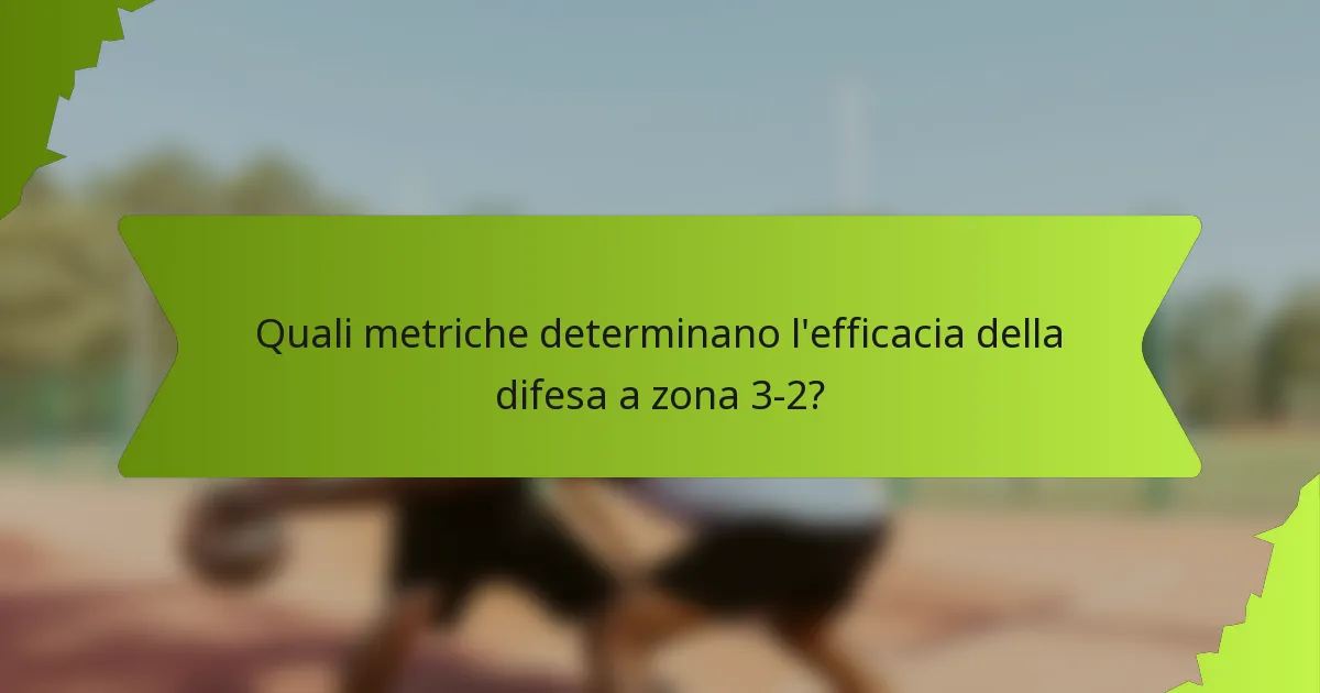 Quali metriche determinano l'efficacia della difesa a zona 3-2?
