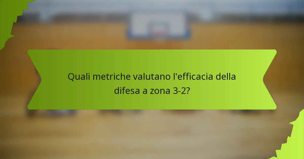 Quali metriche valutano l'efficacia della difesa a zona 3-2?