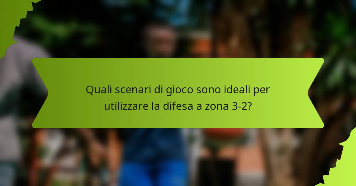 Quali scenari di gioco sono ideali per utilizzare la difesa a zona 3-2?