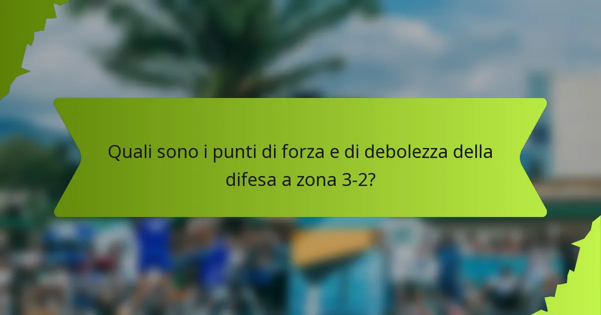 Quali sono i punti di forza e di debolezza della difesa a zona 3-2?