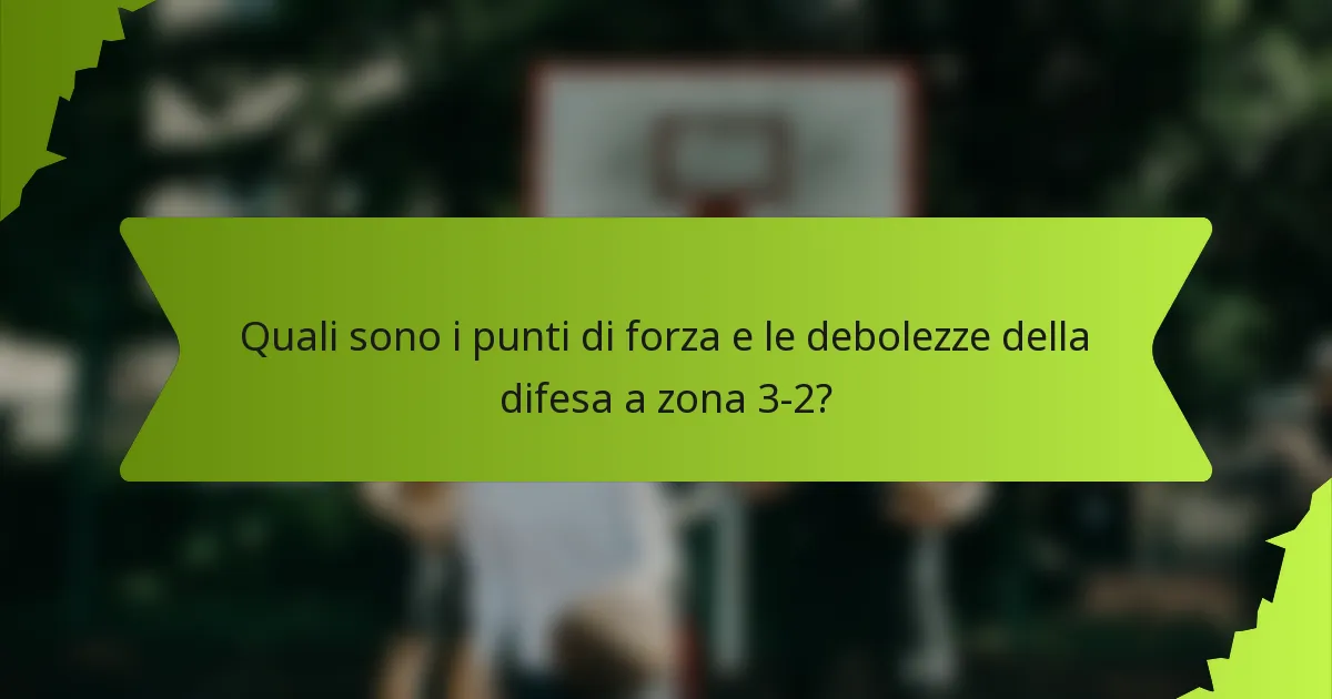 Quali sono i punti di forza e le debolezze della difesa a zona 3-2?
