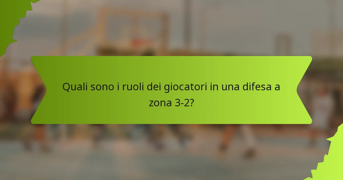 Quali sono i ruoli dei giocatori in una difesa a zona 3-2?