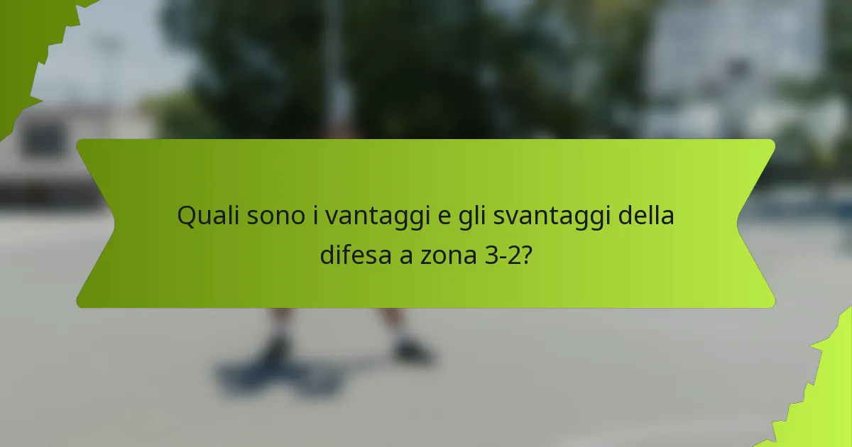 Quali sono i vantaggi e gli svantaggi della difesa a zona 3-2?