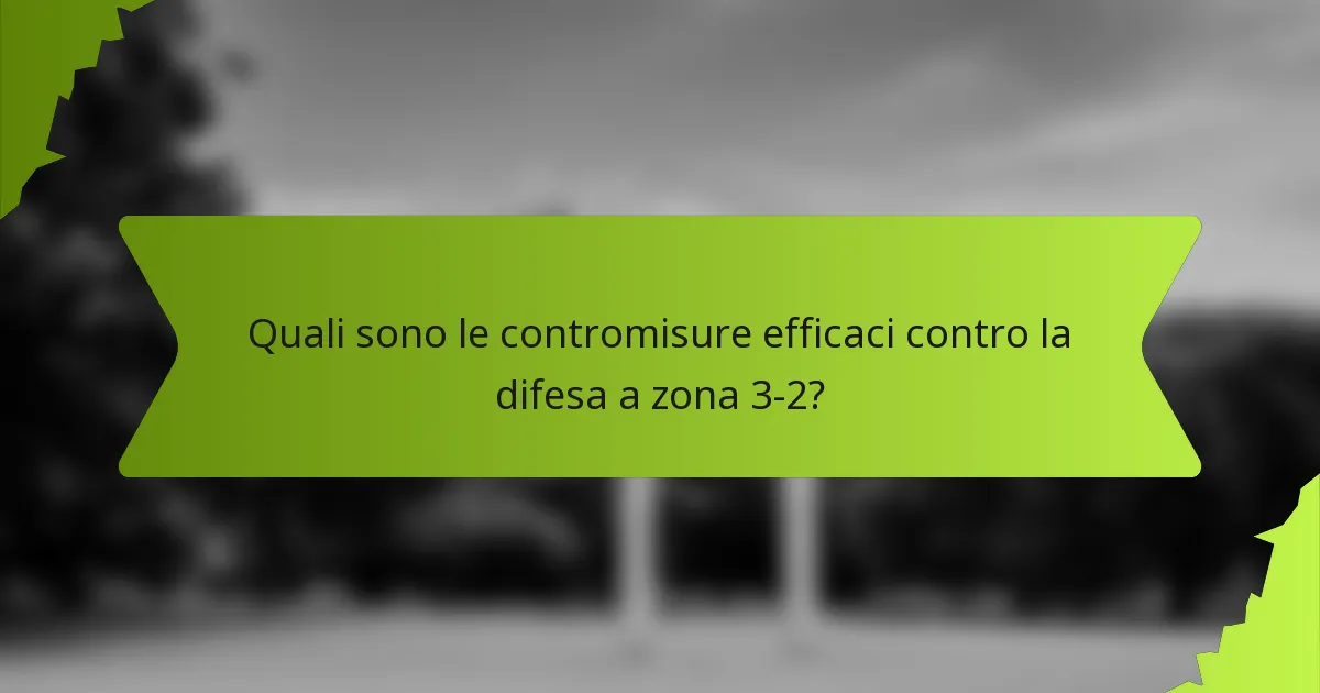 Quali sono le contromisure efficaci contro la difesa a zona 3-2?