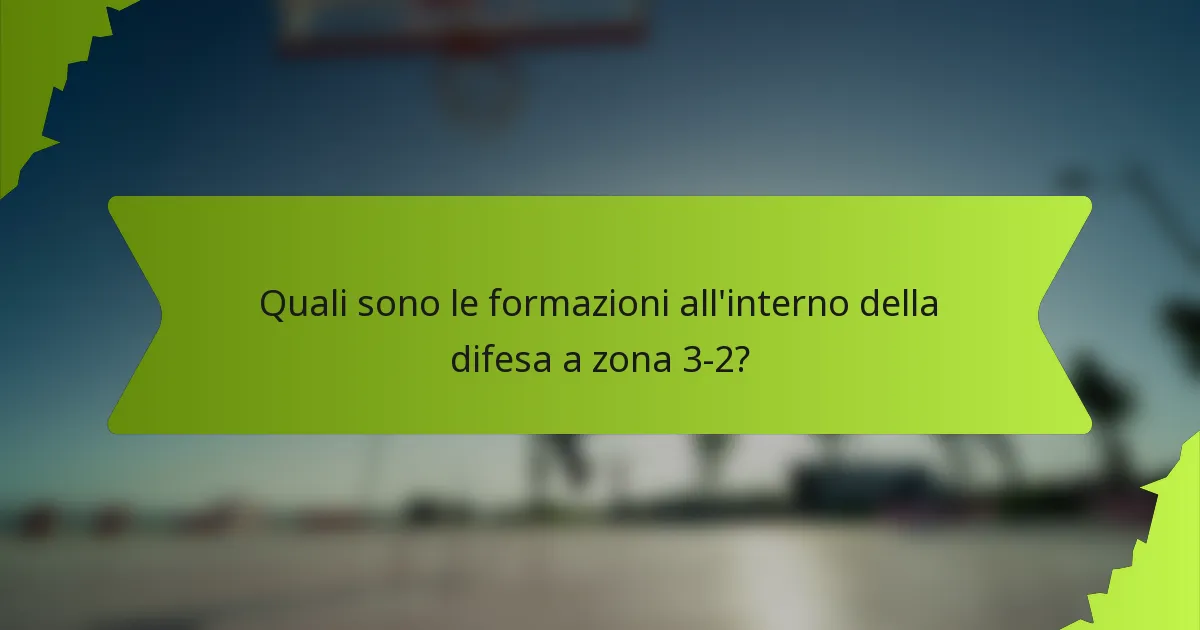 Quali sono le formazioni all'interno della difesa a zona 3-2?