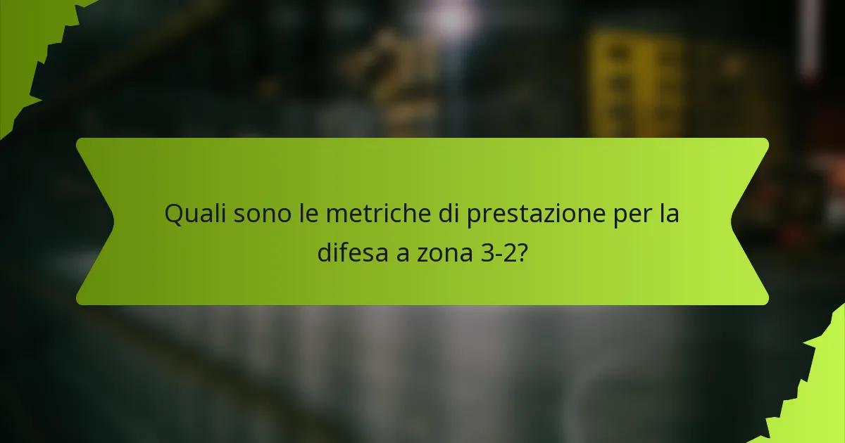 Quali sono le metriche di prestazione per la difesa a zona 3-2?