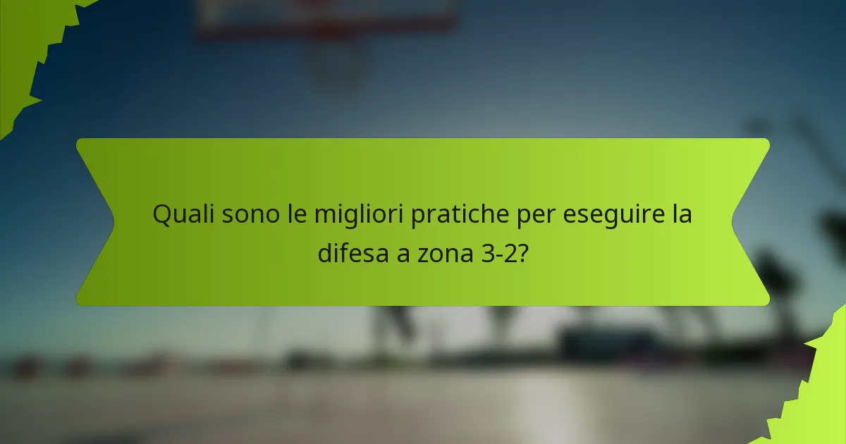 Quali sono le migliori pratiche per eseguire la difesa a zona 3-2?