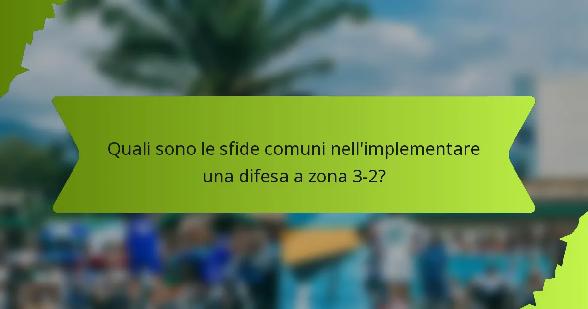 Quali sono le sfide comuni nell'implementare una difesa a zona 3-2?