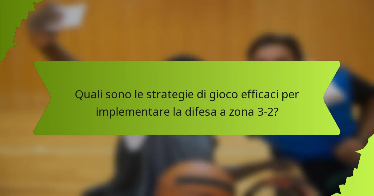Quali sono le strategie di gioco efficaci per implementare la difesa a zona 3-2?