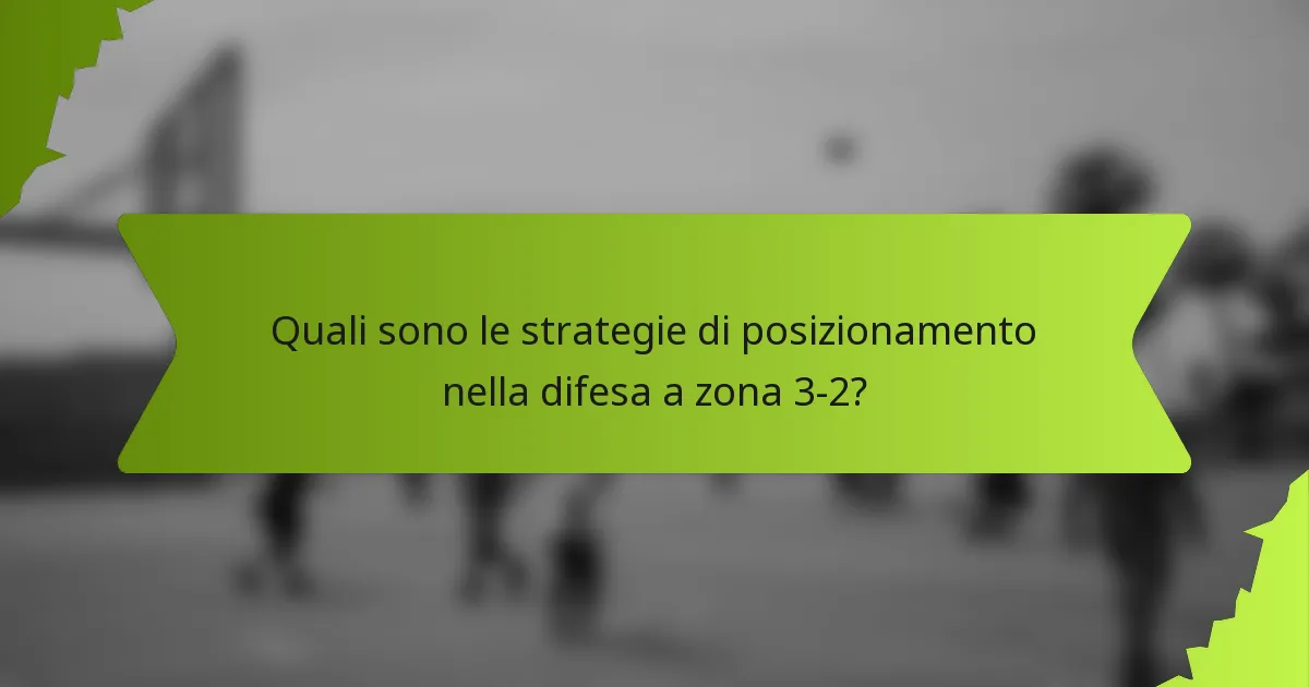 Quali sono le strategie di posizionamento nella difesa a zona 3-2?