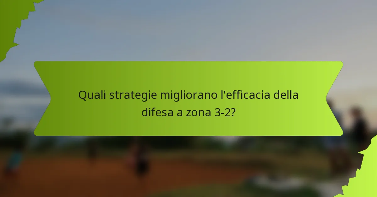 Quali strategie migliorano l'efficacia della difesa a zona 3-2?