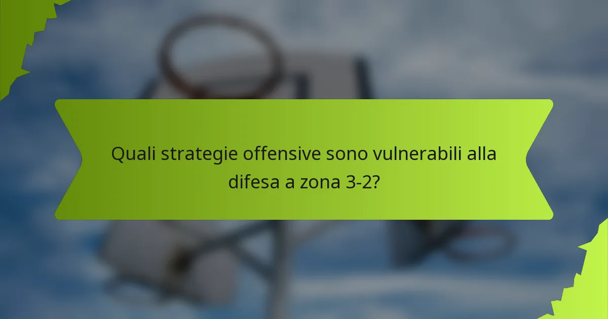 Quali strategie offensive sono vulnerabili alla difesa a zona 3-2?