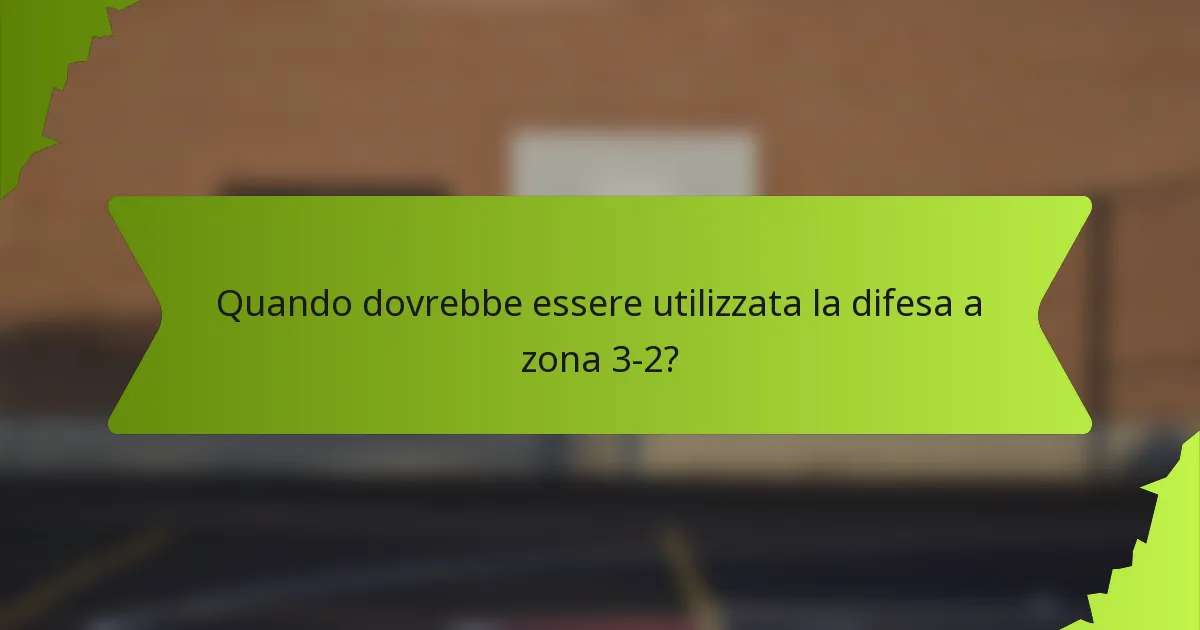 Quando dovrebbe essere utilizzata la difesa a zona 3-2?