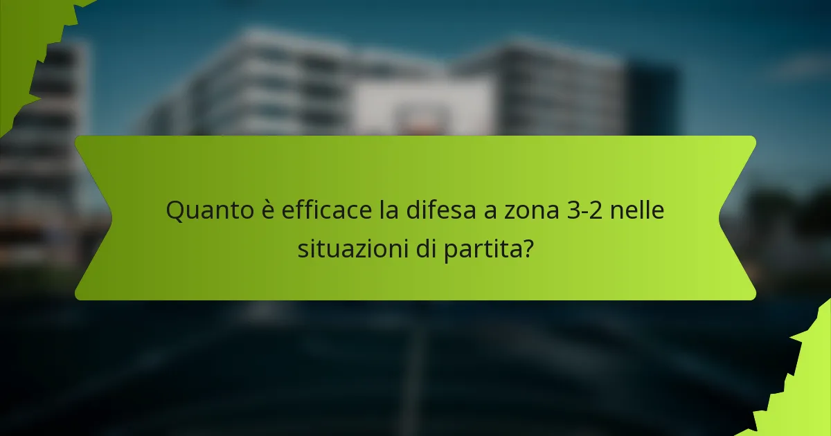 Quanto è efficace la difesa a zona 3-2 nelle situazioni di partita?
